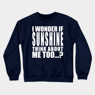 I wonder if sunshine thinks about me too Crewneck Sweatshirt